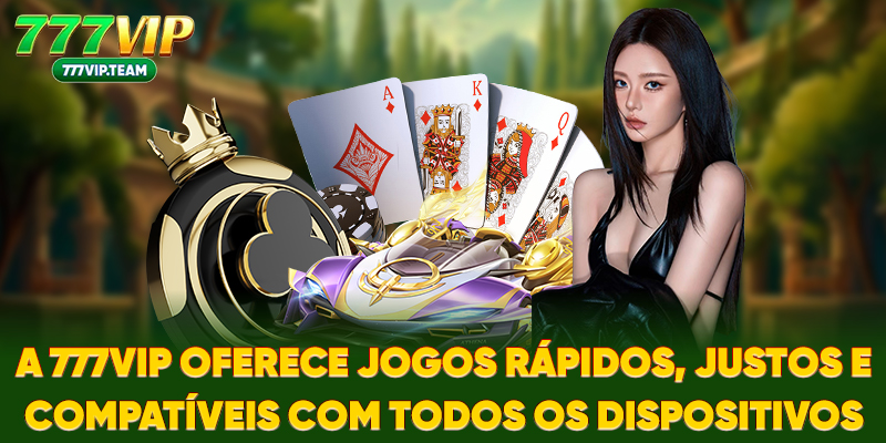 A 777VIP oferece jogos rápidos, justos e compatíveis com todos os dispositivos